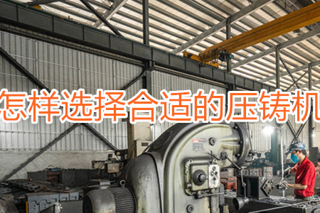 怎樣選擇合適的壓鑄機(jī)？