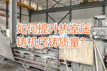 如何提升熱室壓鑄機(jī)壓鑄質(zhì)量？